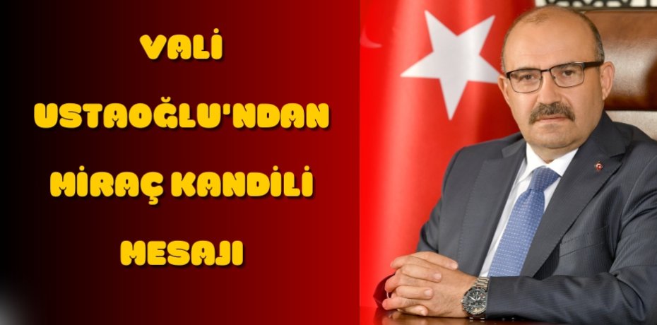 Vali Ustaoğlu'ndan Miraç Kandili Mesajı