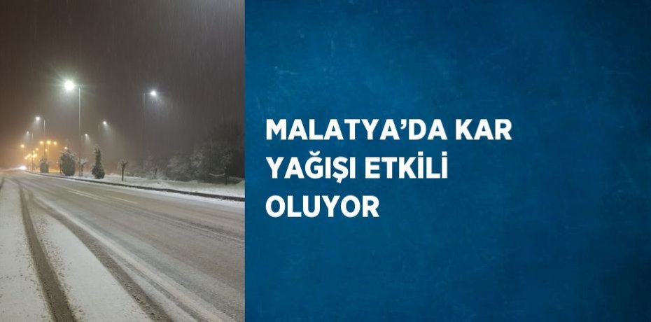 MALATYA’DA KAR YAĞIŞI ETKİLİ OLUYOR