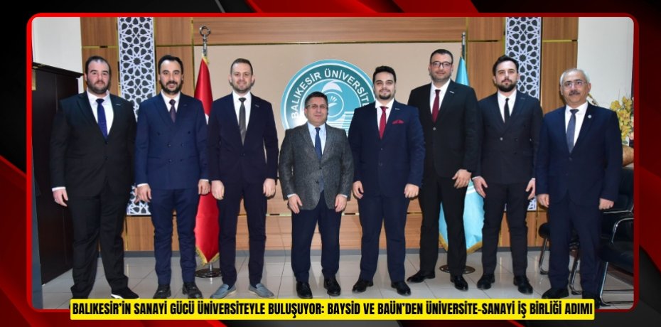 BALIKESİR’İN SANAYİ GÜCÜ ÜNİVERSİTEYLE BULUŞUYOR: BAYSİD VE BAÜN’DEN ÜNİVERSİTE–SANAYİ İŞ BİRLİĞİ ADIMI