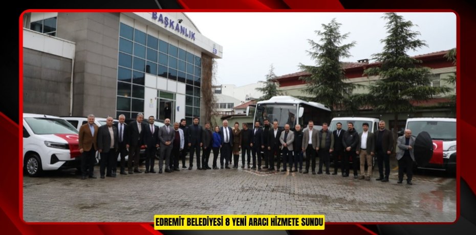 EDREMİT BELEDİYESİ 8 YENİ ARACI HİZMETE SUNDU