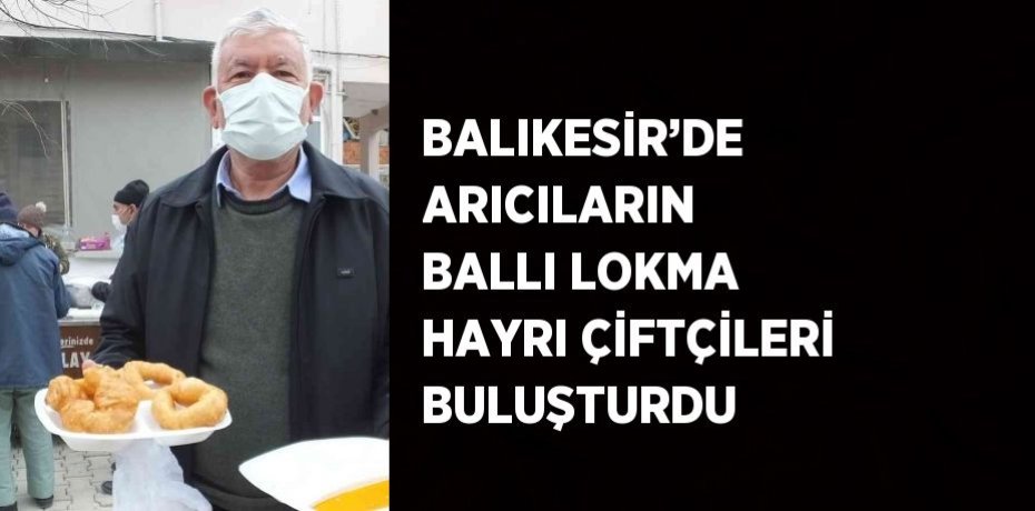 BALIKESİR’DE ARICILARIN BALLI LOKMA HAYRI ÇİFTÇİLERİ BULUŞTURDU
