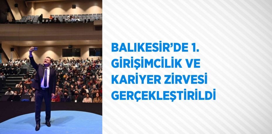 BALIKESİR’DE 1. GİRİŞİMCİLİK VE KARİYER ZİRVESİ GERÇEKLEŞTİRİLDİ