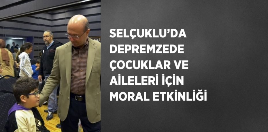 SELÇUKLU’DA DEPREMZEDE ÇOCUKLAR VE AİLELERİ İÇİN MORAL ETKİNLİĞİ