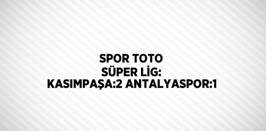 SPOR TOTO SÜPER LİG: KASIMPAŞA:2 ANTALYASPOR:1