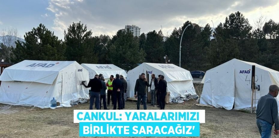 CANKUL: YARALARIMIZI BİRLİKTE SARACAĞIZ”