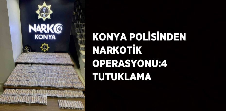 KONYA POLİSİNDEN NARKOTİK OPERASYONU:4 TUTUKLAMA