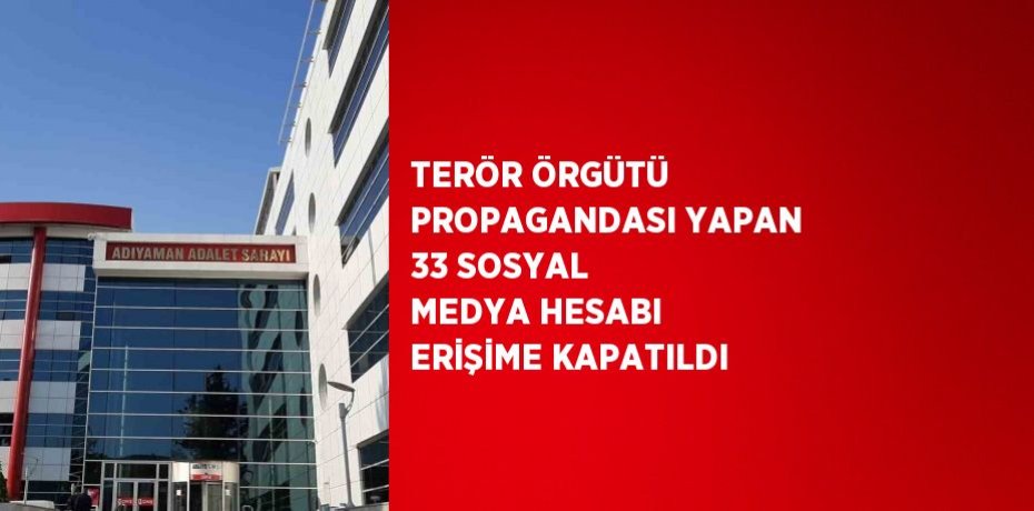 TERÖR ÖRGÜTÜ PROPAGANDASI YAPAN 33 SOSYAL MEDYA HESABI ERİŞİME KAPATILDI