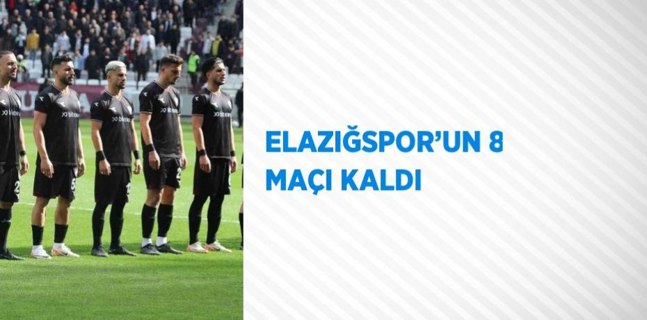 ELAZIĞSPOR’UN 8 MAÇI KALDI
