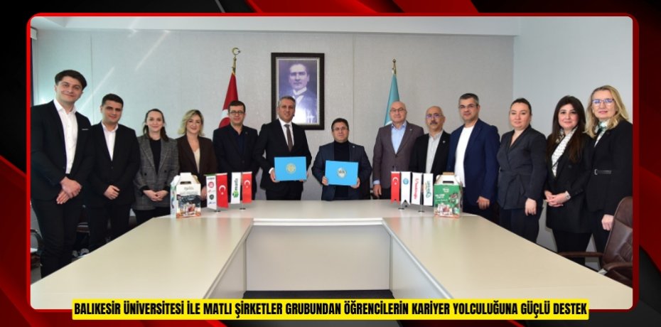 BALIKESİR ÜNİVERSİTESİ İLE MATLI ŞİRKETLER GRUBUNDAN ÖĞRENCİLERİN KARİYER YOLCULUĞUNA GÜÇLÜ DESTEK