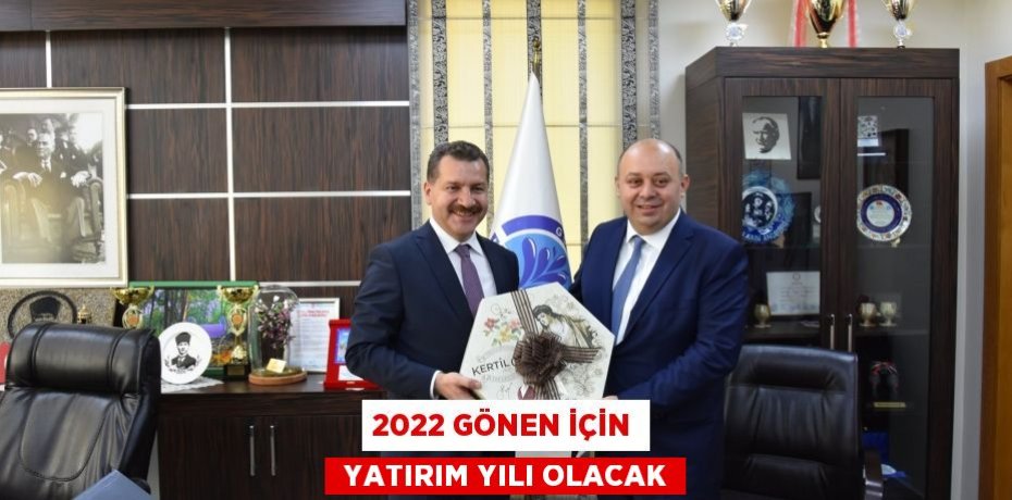 2022 GÖNEN İÇİN  YATIRIM YILI OLACAK