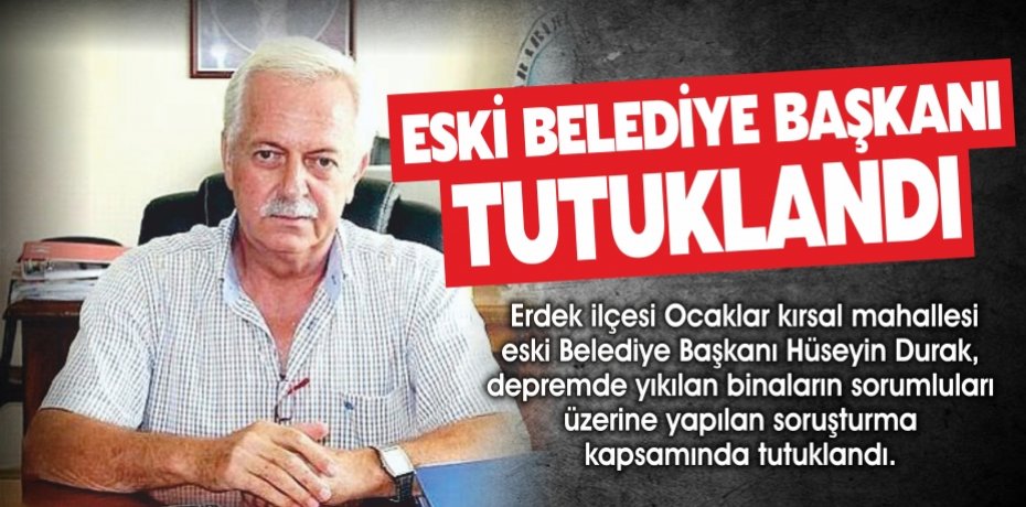 Eski Belediye Başkanı deprem soruşturmasında tutuklandı