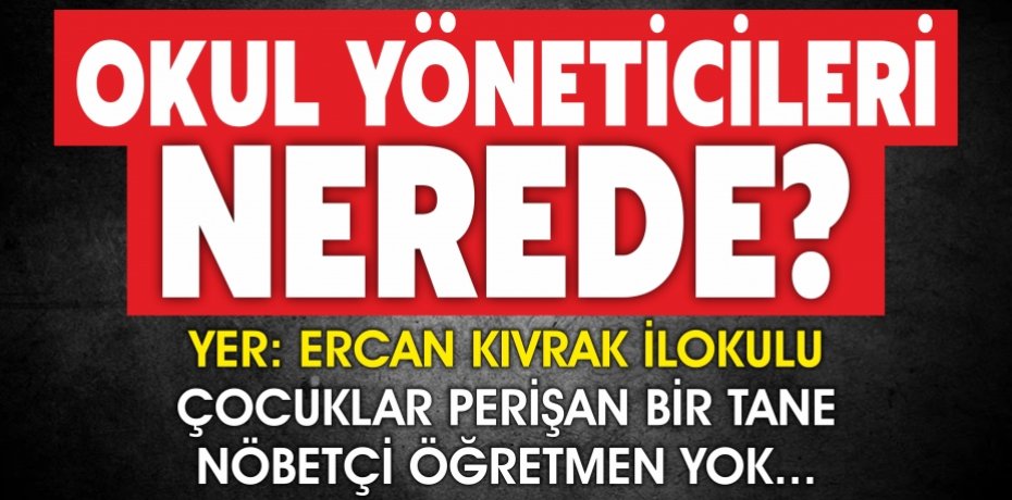 OKUL YÖNETİCİLERİ NEREDE?  ÇOCUKLAR PERİŞAN BİR TANE  NÖBETÇİ ÖĞRETMEN YOK...