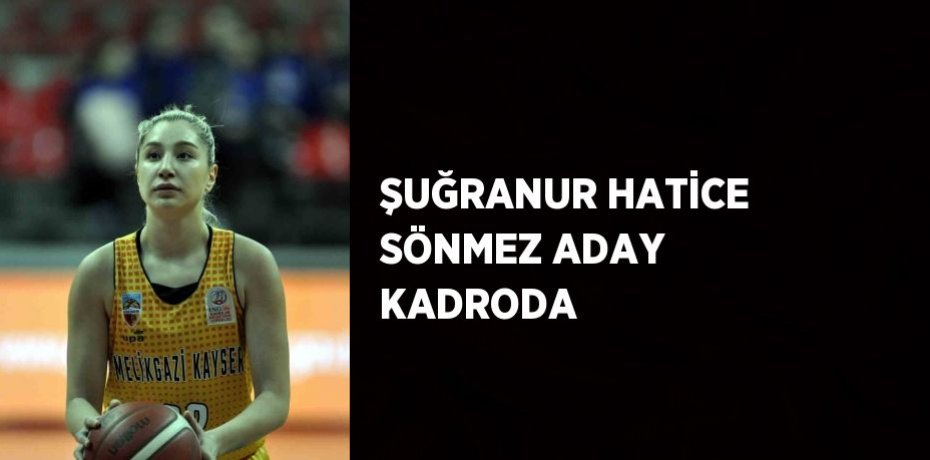 ŞUĞRANUR HATİCE SÖNMEZ ADAY KADRODA