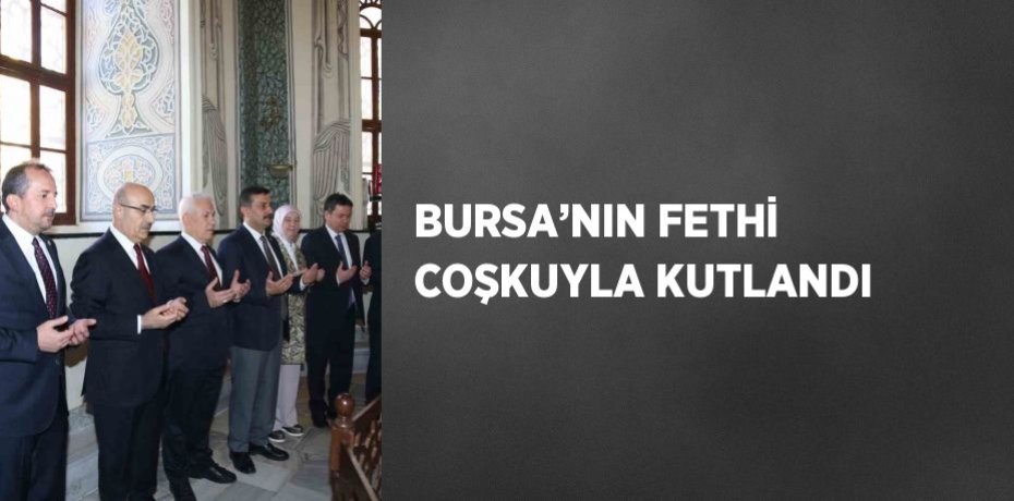 BURSA’NIN FETHİ COŞKUYLA KUTLANDI