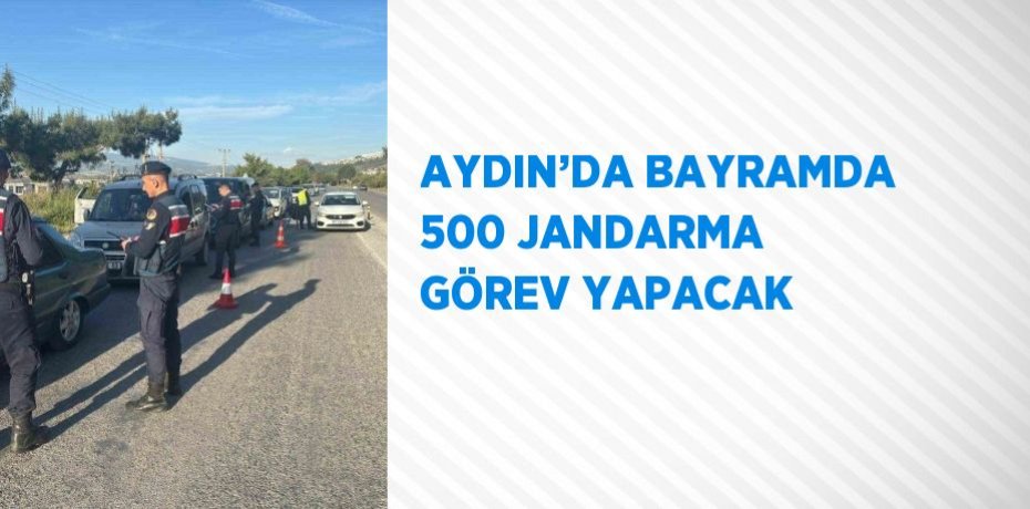 AYDIN’DA BAYRAMDA 500 JANDARMA GÖREV YAPACAK