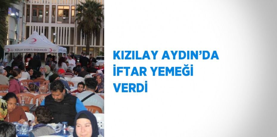 KIZILAY AYDIN’DA İFTAR YEMEĞİ VERDİ
