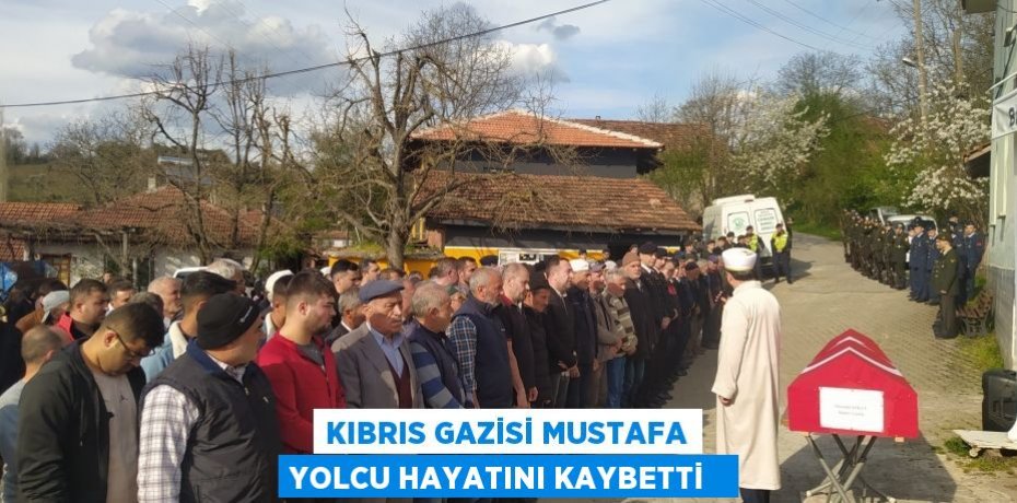 Kıbrıs Gazisi Mustafa Yolcu hayatını kaybetti  