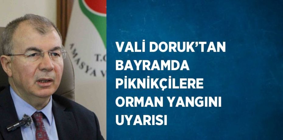 VALİ DORUK’TAN BAYRAMDA PİKNİKÇİLERE ORMAN YANGINI UYARISI