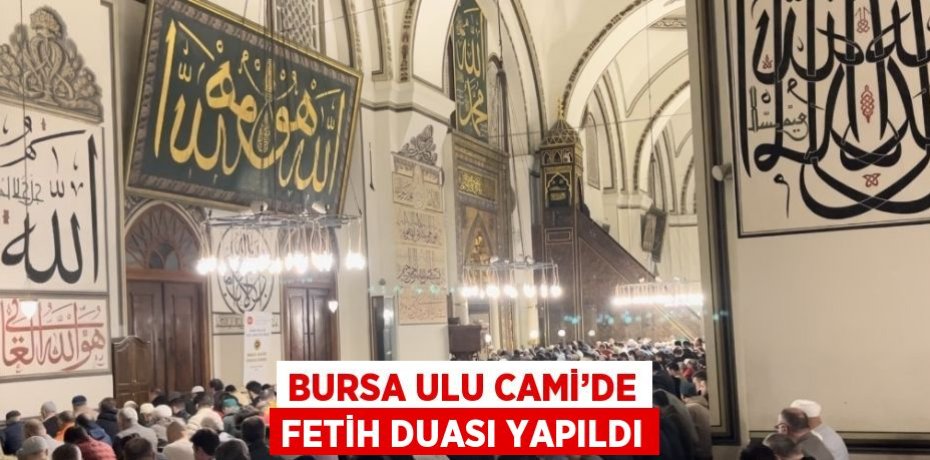 BURSA ULU CAMİ’DE FETİH DUASI YAPILDI