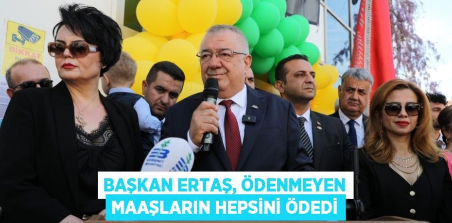 Başkan Ertaş, ödenmeyen maaşların hepsini ödedi