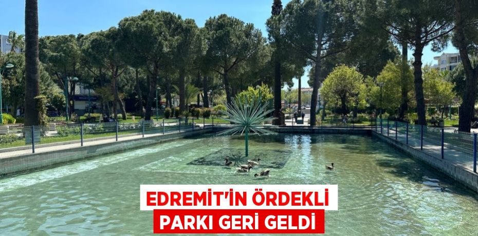 Edremit’in ördekli parkı geri geldi
