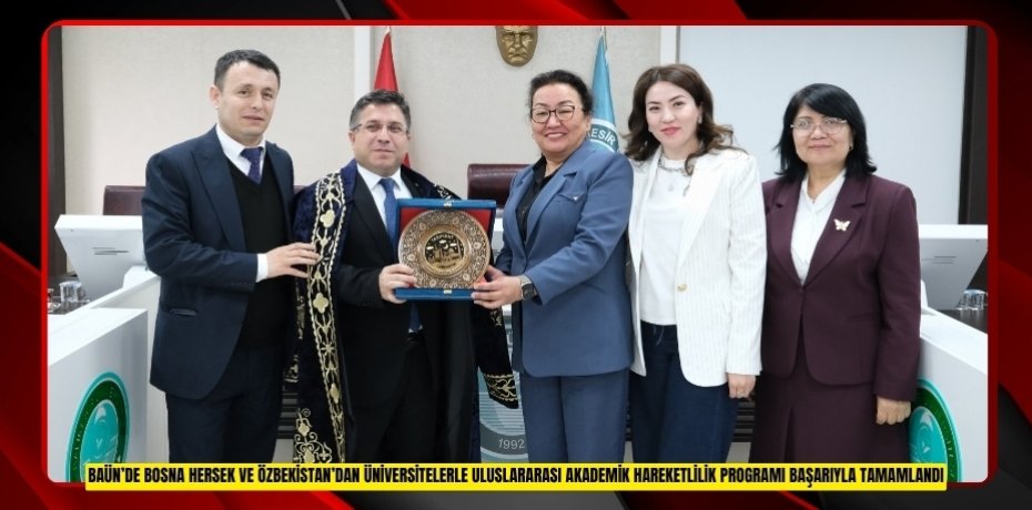 BAÜN’DE BOSNA HERSEK VE ÖZBEKİSTAN’DAN ÜNİVERSİTELERLE ULUSLARARASI AKADEMİK HAREKETLİLİK PROGRAMI BAŞARIYLA TAMAMLANDI