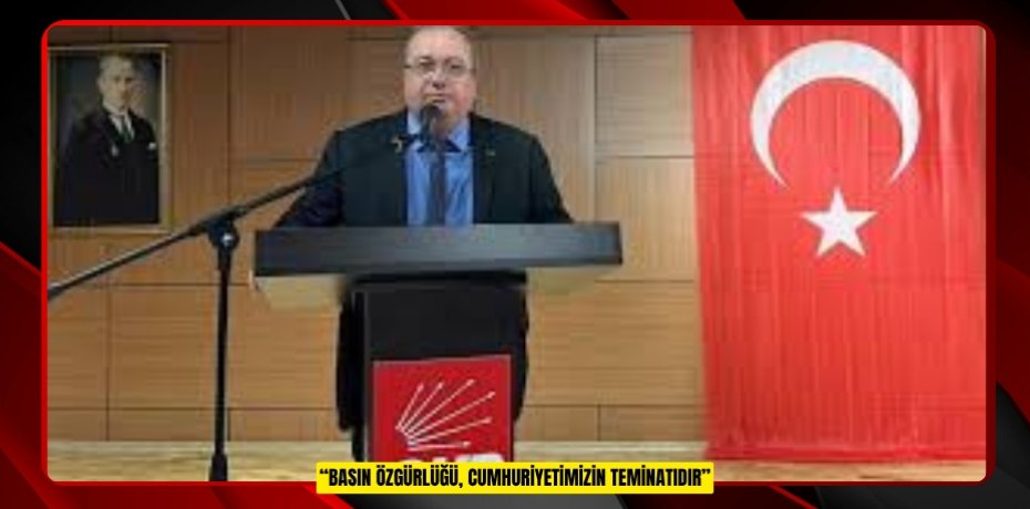 “BASIN ÖZGÜRLÜĞÜ, CUMHURİYETİMİZİN TEMİNATIDIR”