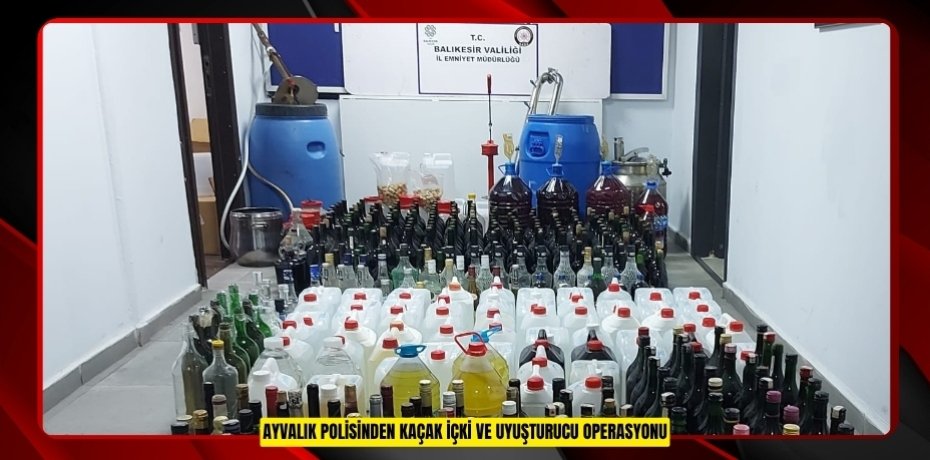 AYVALIK POLİSİNDEN KAÇAK İÇKİ VE UYUŞTURUCU OPERASYONU