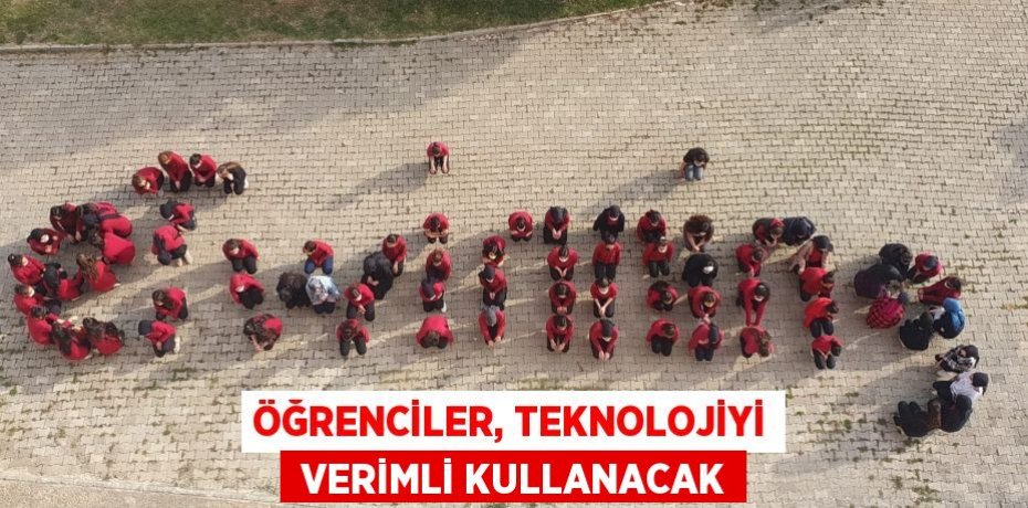 ÖĞRENCİLER, TEKNOLOJİYİ  VERİMLİ KULLANACAK