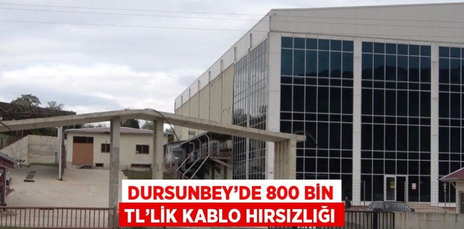 DURSUNBEY’DE 800 BİN TL’LİK KABLO HIRSIZLIĞI