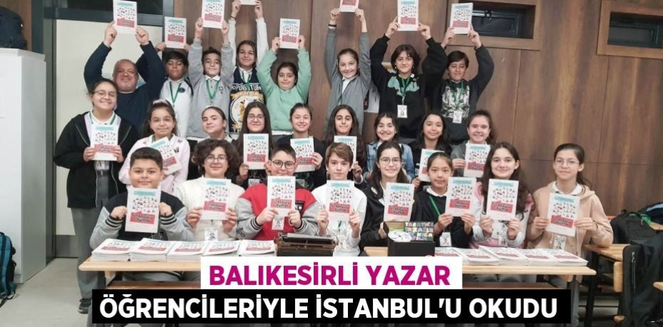 Balıkesirli yazar öğrencileriyle İstanbul’u okudu
