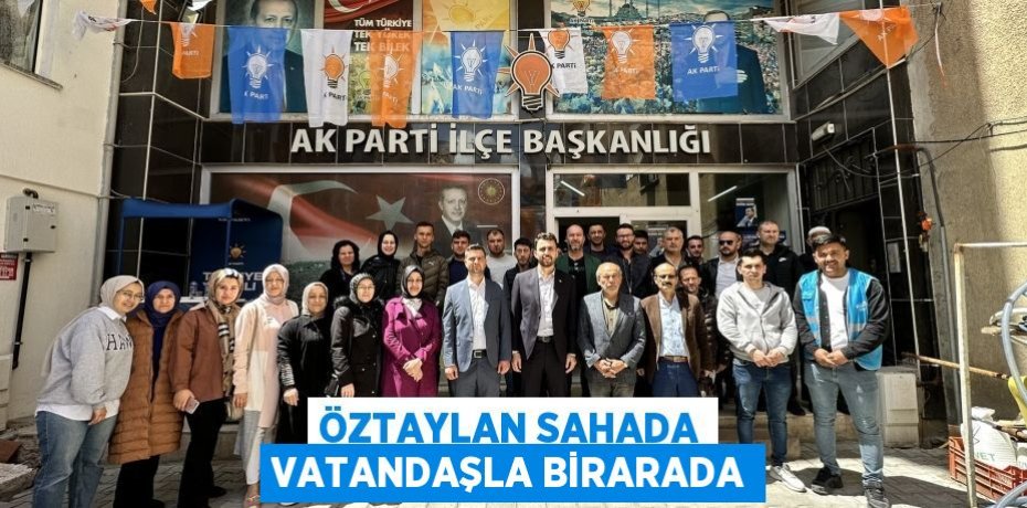 ÖZTAYLAN SAHADA VATANDAŞLA BİRARADA