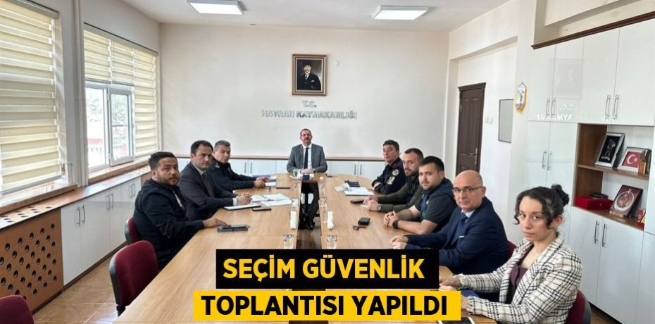 Seçim güvenlik toplantısı yapıldı