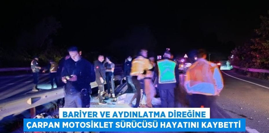 BARİYER VE AYDINLATMA DİREĞİNE ÇARPAN MOTOSİKLET SÜRÜCÜSÜ HAYATINI KAYBETTİ