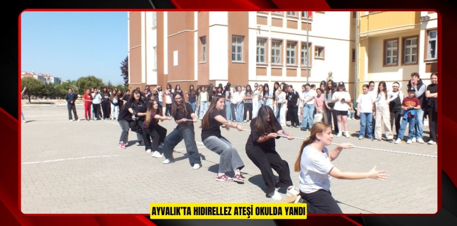 AYVALIK’TA HIDIRELLEZ ATEŞİ OKULDA YANDI