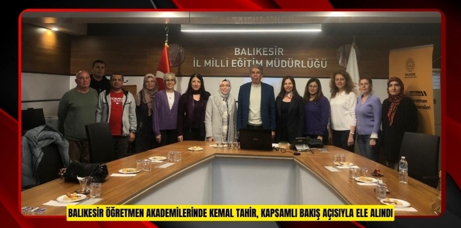 Balıkesir Öğretmen Akademilerinde Kemal Tahir, kapsamlı bakış açısıyla ele alındı