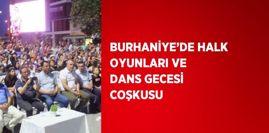 BURHANİYE’DE HALK OYUNLARI VE DANS GECESİ COŞKUSU