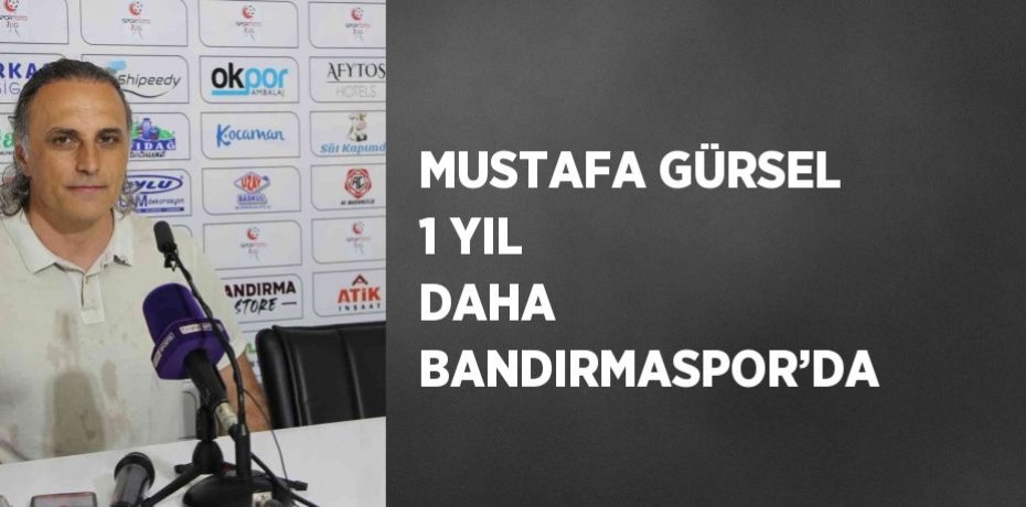 MUSTAFA GÜRSEL 1 YIL DAHA BANDIRMASPOR’DA