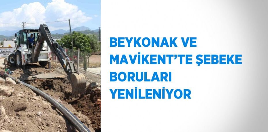 BEYKONAK VE MAVİKENT’TE ŞEBEKE BORULARI YENİLENİYOR