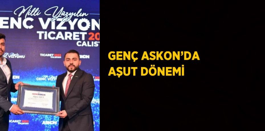 GENÇ ASKON’DA AŞUT DÖNEMİ