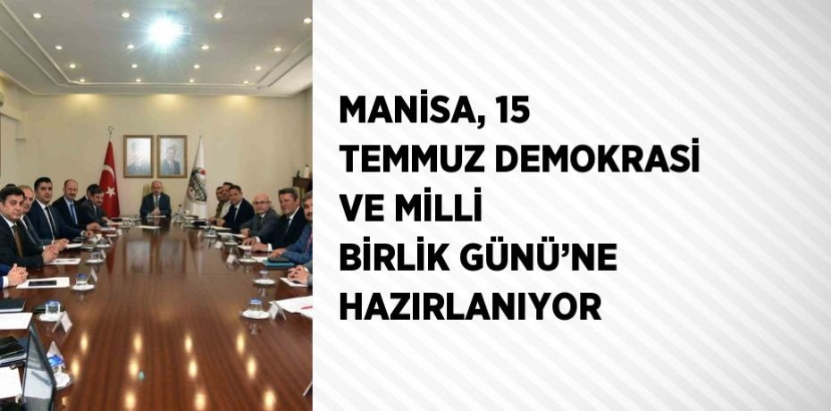 MANİSA, 15 TEMMUZ DEMOKRASİ VE MİLLİ BİRLİK GÜNÜ’NE HAZIRLANIYOR