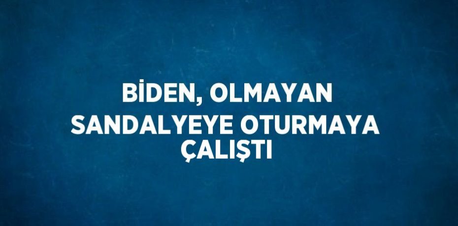 BİDEN, OLMAYAN SANDALYEYE OTURMAYA ÇALIŞTI