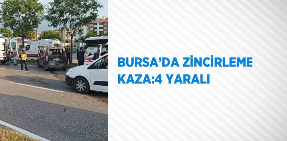 BURSA’DA ZİNCİRLEME KAZA:4 YARALI