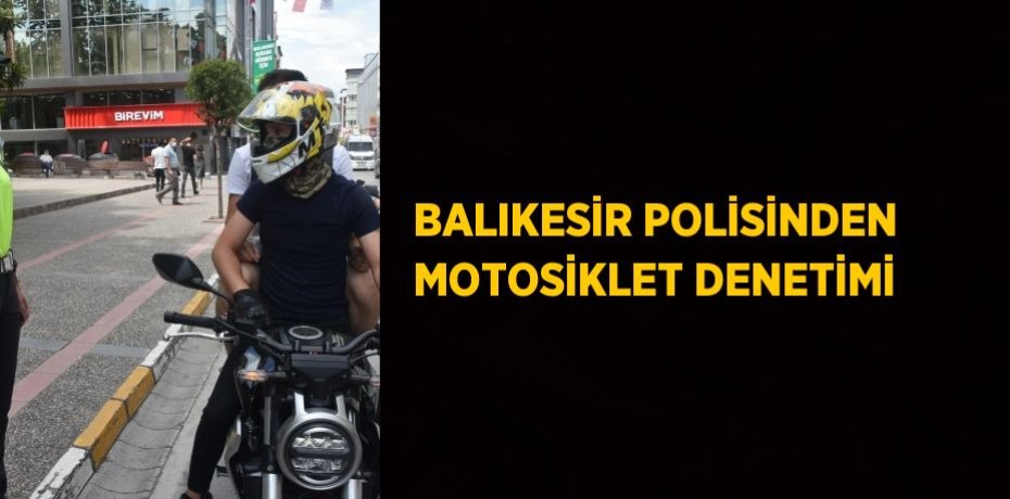 BALIKESİR POLİSİNDEN MOTOSİKLET DENETİMİ