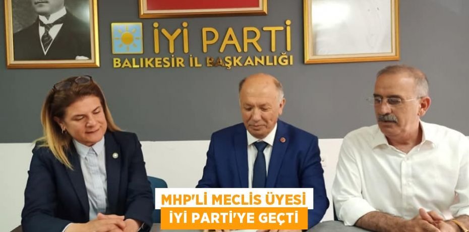 MHP’Lİ MECLİS ÜYESİ  İYİ PARTİ’YE GEÇTİ