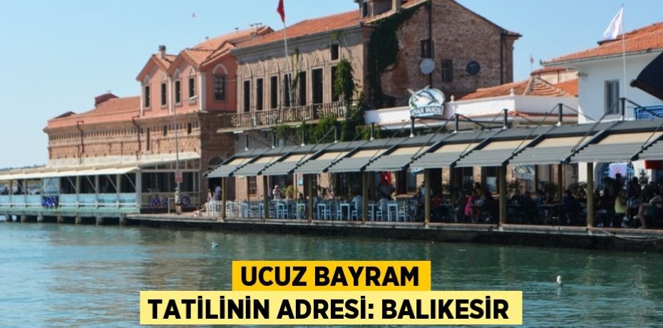Ucuz bayram tatilinin adresi: BALIKESİR
