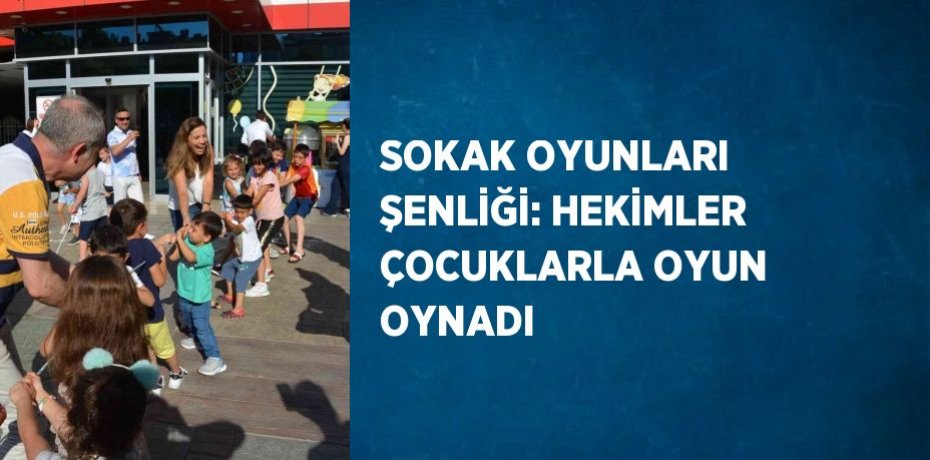 SOKAK OYUNLARI ŞENLİĞİ: HEKİMLER ÇOCUKLARLA OYUN OYNADI