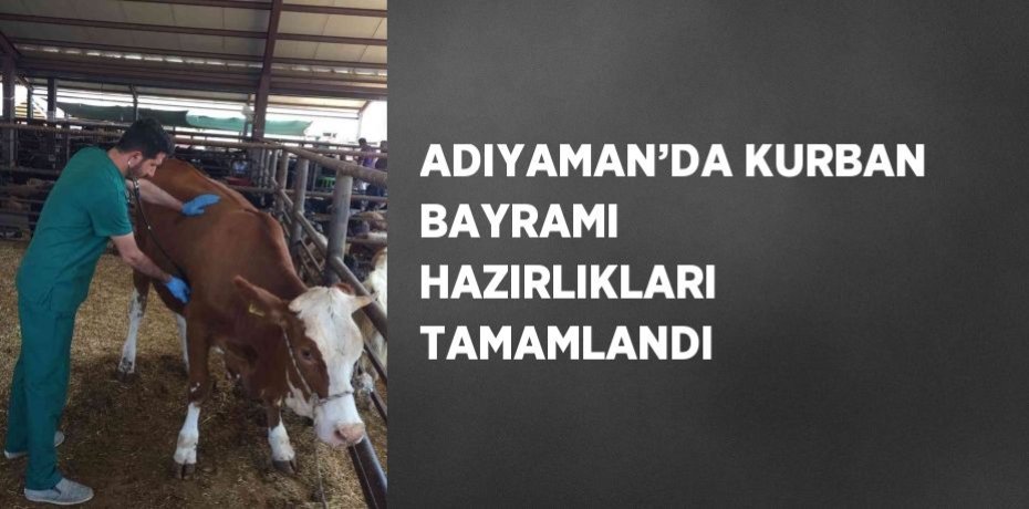 ADIYAMAN’DA KURBAN BAYRAMI HAZIRLIKLARI TAMAMLANDI