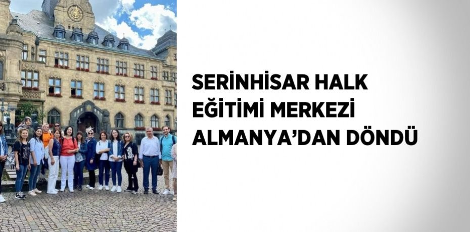SERİNHİSAR HALK EĞİTİMİ MERKEZİ ALMANYA’DAN DÖNDÜ