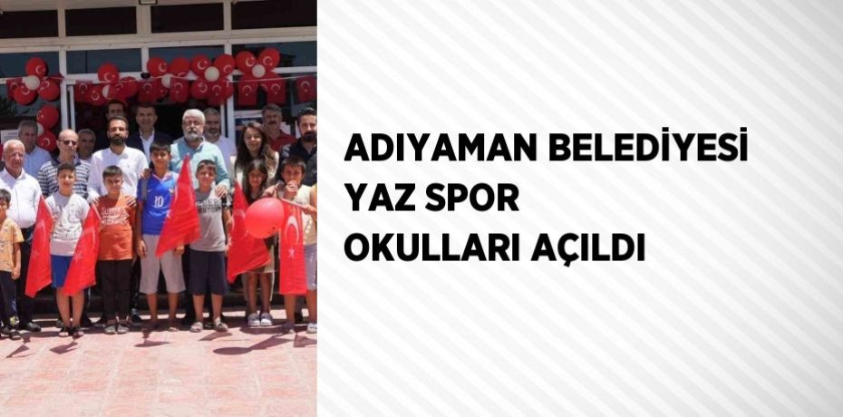 ADIYAMAN BELEDİYESİ YAZ SPOR OKULLARI AÇILDI